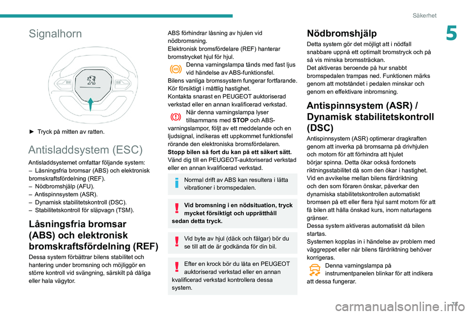 PEUGEOT PARTNER 2021 Bruksanvisningar (in Swedish) 73
Säkerhet
5Signalhorn
► Tryck på mitten av ratten.
Antisladdsystem (ESC)
Antisladdsystemet omfattar följande system:– Låsningsfria bromsar (ABS) och elektronisk bromskraftsfördelning (RE PEUGEOT PARTNER 2021 Bruksanvisningar (in Swedish) 73
Säkerhet
5Signalhorn
► Tryck på mitten av ratten.
Antisladdsystem (ESC)
Antisladdsystemet omfattar följande system:– Låsningsfria bromsar (ABS) och elektronisk bromskraftsfördelning (RE