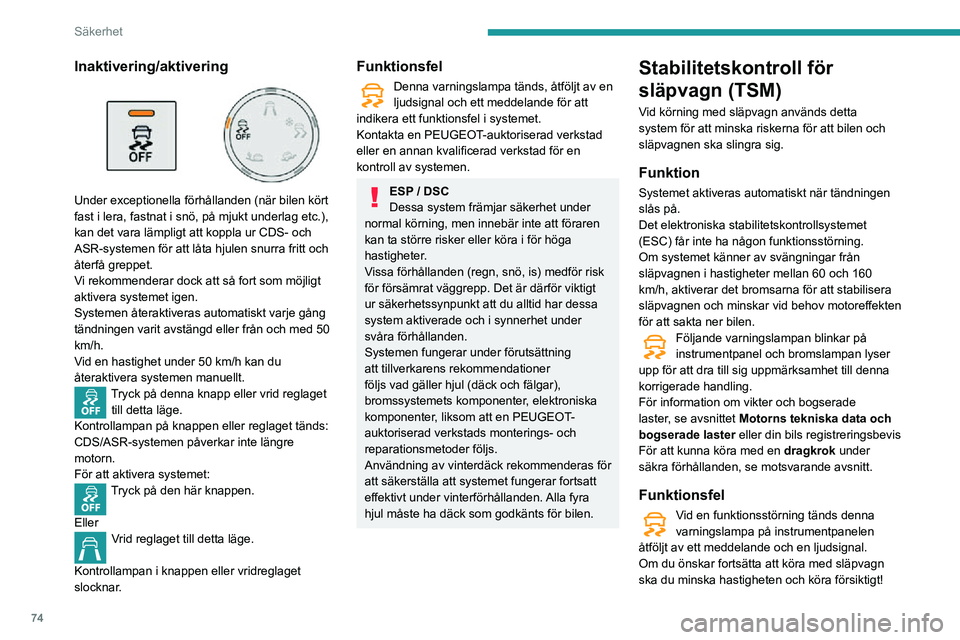 PEUGEOT PARTNER 2021  Bruksanvisningar (in Swedish) 74
Säkerhet
Vänd dig till en PEUGEOT auktoriserad verkstad eller en annan kvalificerad verkstad för att 
kontrollera systemet.
Stabilitetskontrollen för släpvagn ger 
förbättrad säkerhet under