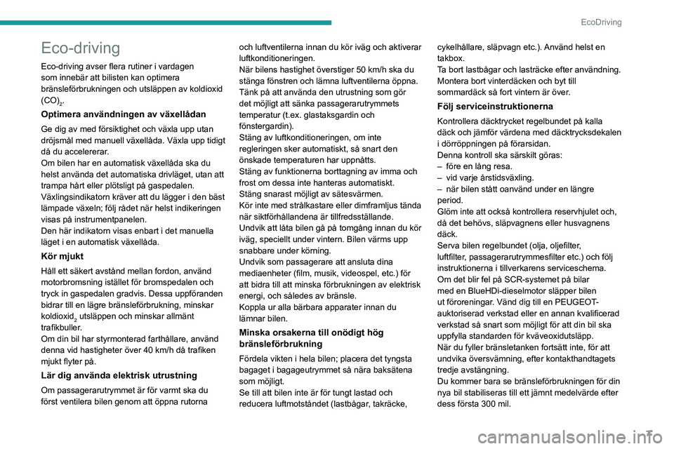 PEUGEOT PARTNER 2021  Bruksanvisningar (in Swedish) 7
EcoDriving
Eco-driving
Eco-driving avser flera rutiner i vardagen 
som innebär att bilisten kan optimera 
bränsleförbrukningen och utsläppen av koldioxid 
(CO)
2.
Optimera användningen av växe