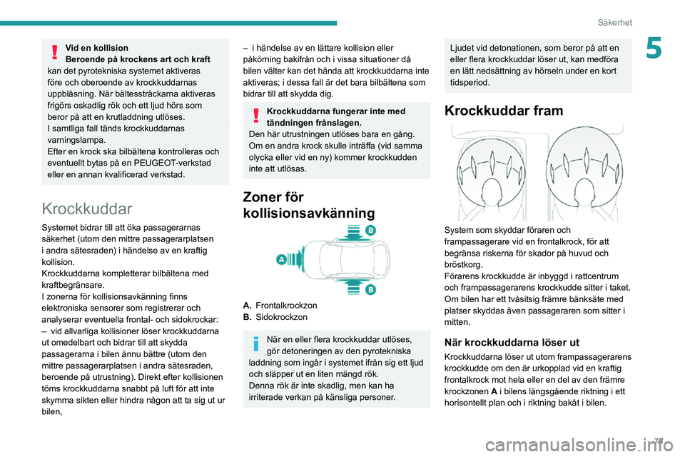 PEUGEOT PARTNER 2021 Bruksanvisningar (in Swedish) 79
Säkerhet
5Vid en kollision
Beroende på krockens art och kraft
kan det pyrotekniska systemet aktiveras
före och oberoende av krockkuddarnas
uppblåsning. När bältessträckarna aktiveras
fri PEUGEOT PARTNER 2021 Bruksanvisningar (in Swedish) 79
Säkerhet
5Vid en kollision
Beroende på krockens art och kraft
kan det pyrotekniska systemet aktiveras
före och oberoende av krockkuddarnas
uppblåsning. När bältessträckarna aktiveras
fri