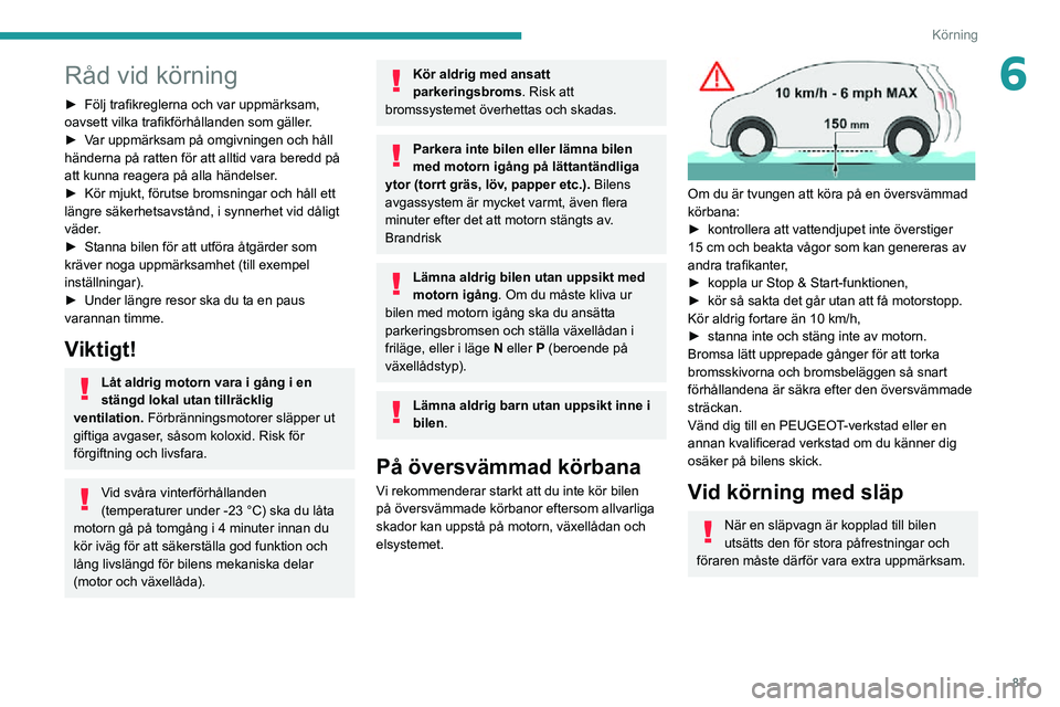 PEUGEOT PARTNER 2021 Bruksanvisningar (in Swedish) 87
Körning
6Råd vid körning
► Följ trafikreglerna och var uppmärksam, oavsett vilka trafikförhållanden som gäller.► Var uppmärksam på omgivningen och håll händerna på ratten för att PEUGEOT PARTNER 2021 Bruksanvisningar (in Swedish) 87
Körning
6Råd vid körning
► Följ trafikreglerna och var uppmärksam, oavsett vilka trafikförhållanden som gäller.► Var uppmärksam på omgivningen och håll händerna på ratten för att