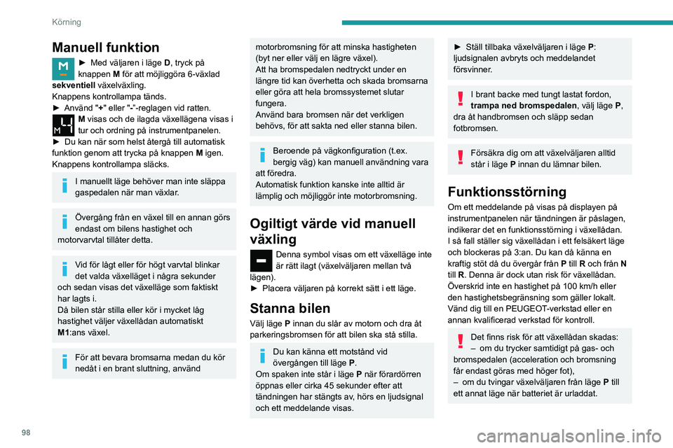 PEUGEOT PARTNER 2021 Bruksanvisningar (in Swedish) 98
Körning
Manuell funktion
► Med väljaren i läge D, tryck på
knappen M för att möjliggöra 6-växlad
sekventiell
växelväxling.Knappens kontrollampa tänds.► Använd "+" eller PEUGEOT PARTNER 2021 Bruksanvisningar (in Swedish) 98
Körning
Manuell funktion
► Med väljaren i läge D, tryck på
knappen M för att möjliggöra 6-växlad
sekventiell
växelväxling.Knappens kontrollampa tänds.► Använd "+" eller