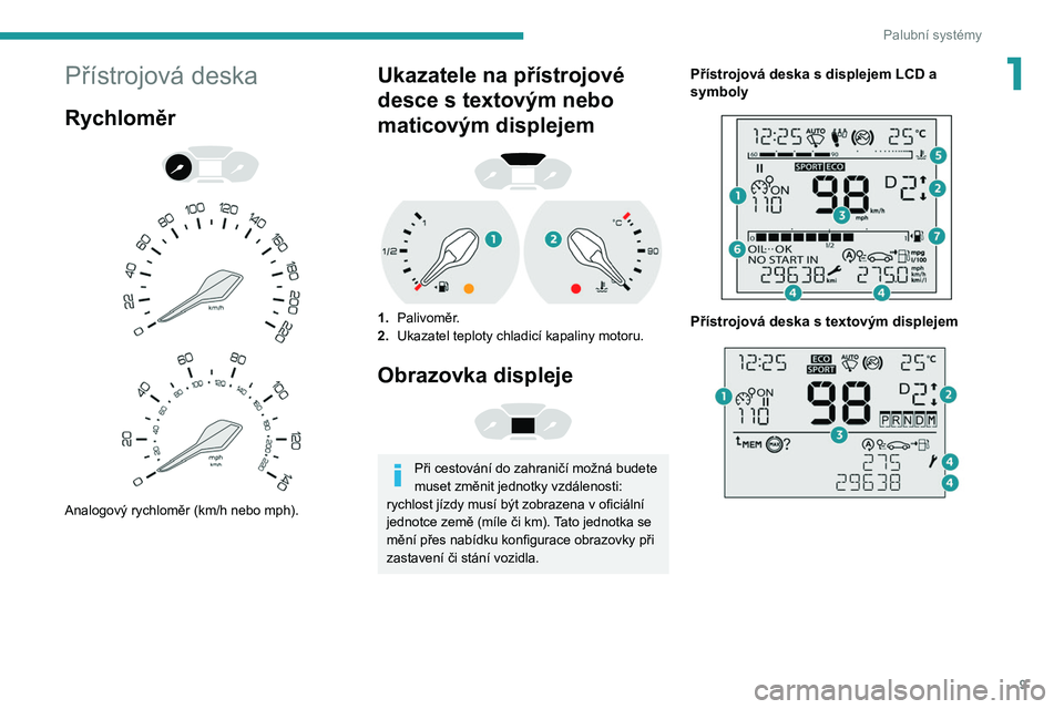 PEUGEOT PARTNER 2021 Návod na použití (in Czech) 9
Palubní systémy
1Přístrojová deska
Rychloměr
Analogový rychloměr (km/h nebo mph).
Ukazatele na přístrojové
desce s textovým nebo
maticovým displejem
1. Palivoměr.
2. Uka PEUGEOT PARTNER 2021 Návod na použití (in Czech) 9
Palubní systémy
1Přístrojová deska
Rychloměr
Analogový rychloměr (km/h nebo mph).
Ukazatele na přístrojové
desce s textovým nebo
maticovým displejem
1. Palivoměr.
2. Uka