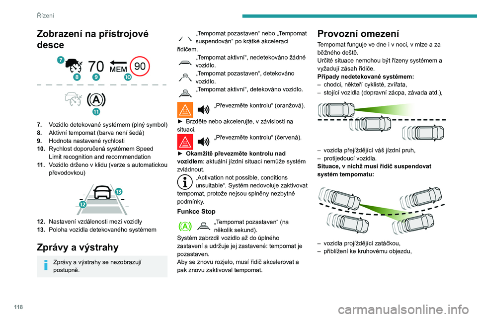 PEUGEOT PARTNER 2021 Návod na použití (in Czech) 11 8
Řízení
Zobrazení na přístrojové
desce
7.Vozidlo detekované systémem (plný symbol)
8. Aktivní tempomat (barva není šedá)
9. Hodnota nastavené rychlosti
10. Rychlost doporučen PEUGEOT PARTNER 2021 Návod na použití (in Czech) 11 8
Řízení
Zobrazení na přístrojové
desce
7.Vozidlo detekované systémem (plný symbol)
8. Aktivní tempomat (barva není šedá)
9. Hodnota nastavené rychlosti
10. Rychlost doporučen