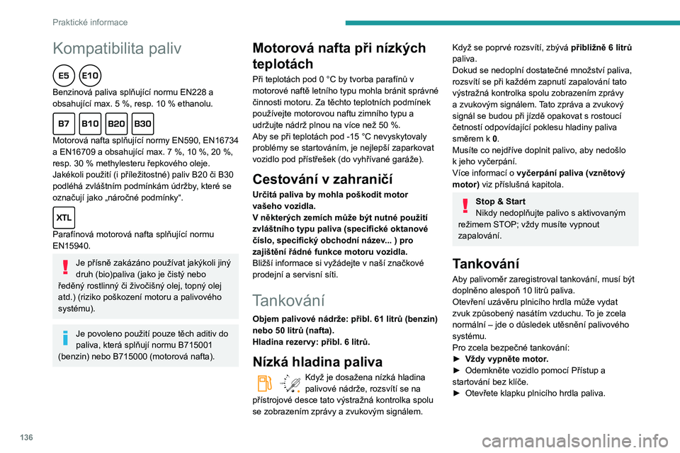 PEUGEOT PARTNER 2021 Návod na použití (in Czech) 136
Praktické informace
Kompatibilita paliv
Benzinová paliva splňující normu EN228 a
obsahující max. 5 %, resp. 10 % ethanolu.
Motorová nafta splňující normy EN590, EN16734
a EN16 PEUGEOT PARTNER 2021 Návod na použití (in Czech) 136
Praktické informace
Kompatibilita paliv
Benzinová paliva splňující normu EN228 a
obsahující max. 5 %, resp. 10 % ethanolu.
Motorová nafta splňující normy EN590, EN16734
a EN16