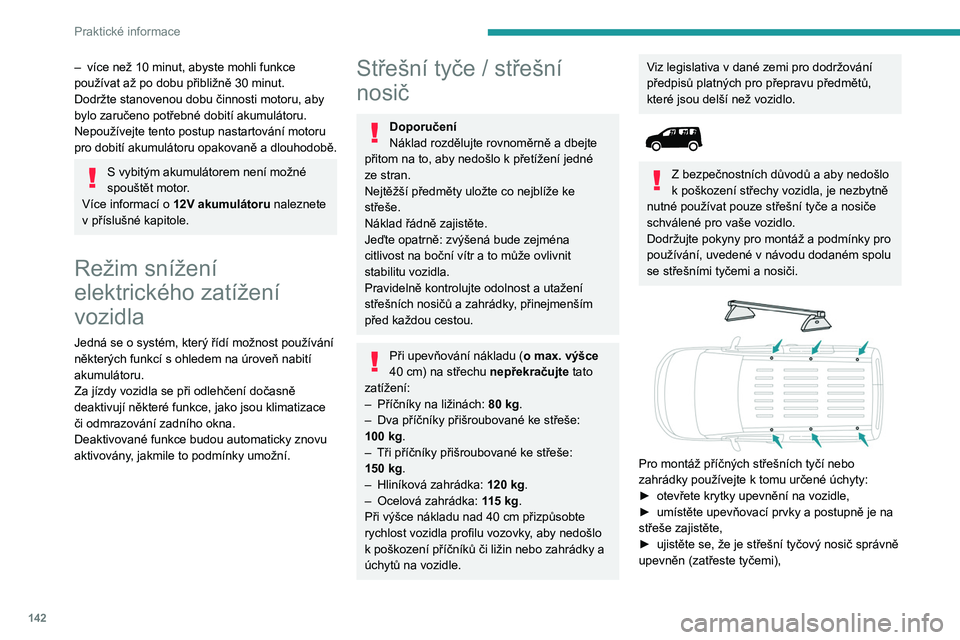 PEUGEOT PARTNER 2021 Návod na použití (in Czech) 142
Praktické informace
Tyče jsou navzájem zaměnitelné pro každý
úchyt.
Kapota motoru
Stop & Start
Před jakýmkoli zásahem pod kapotou
musíte vypnout zapalování, aby nedošlo ke
zraně PEUGEOT PARTNER 2021 Návod na použití (in Czech) 142
Praktické informace
Tyče jsou navzájem zaměnitelné pro každý
úchyt.
Kapota motoru
Stop & Start
Před jakýmkoli zásahem pod kapotou
musíte vypnout zapalování, aby nedošlo ke
zraně