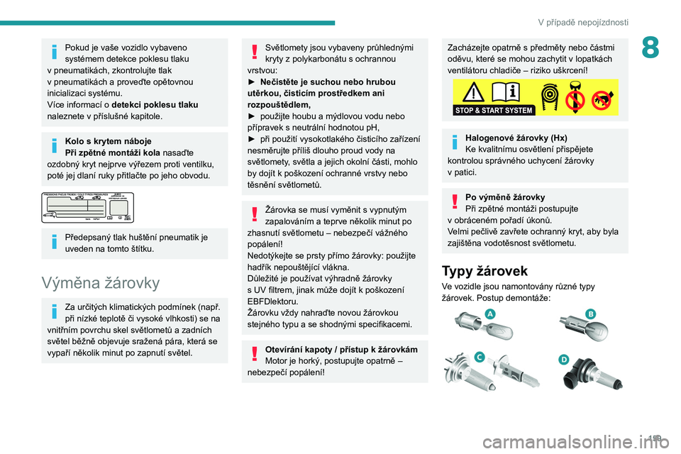 PEUGEOT PARTNER 2021  Návod na použití (in Czech) 159
V případě nepojízdnosti
8Pokud je vaše vozidlo vybaveno 
systémem detekce poklesu tlaku 
v
 
pneumatikách, zkontrolujte tlak 
v
 
pneumatikách a   proveďte opětovnou 
inicializaci systé