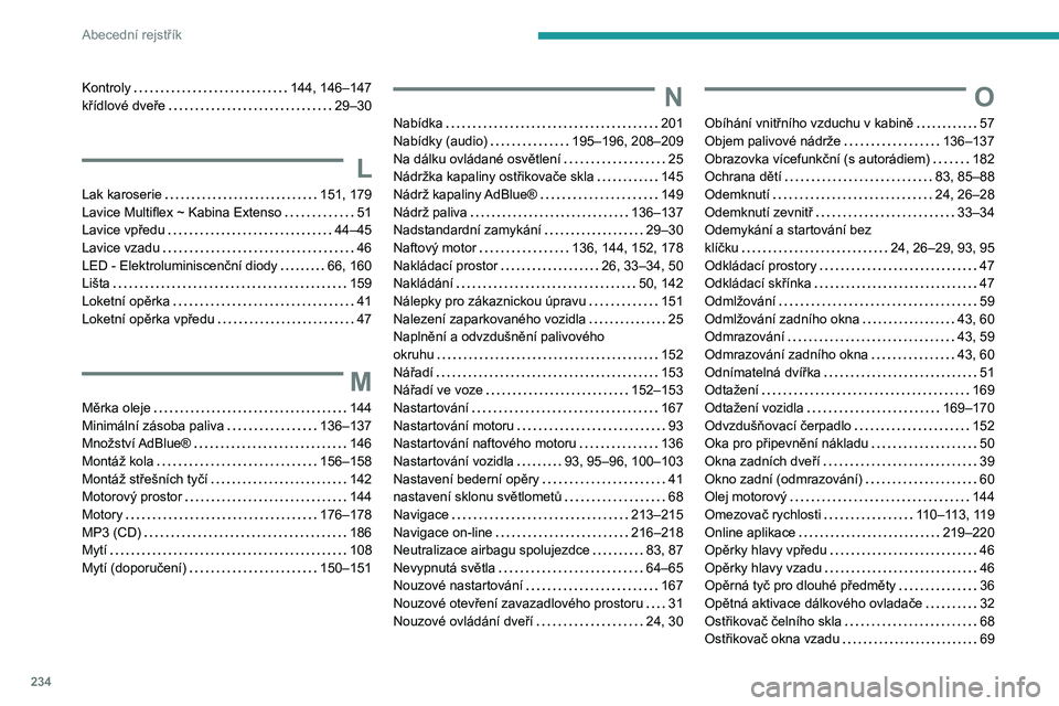 PEUGEOT PARTNER 2021  Návod na použití (in Czech) 234
Abecední rejstřík
Kontroly    144, 146–147
křídlové dveře     
29–30
L
Lak karoserie     151, 179
Lavice Multiflex ~ Kabina Extenso     
51
Lavice vpředu
    
44–45
Lavice vzadu
    