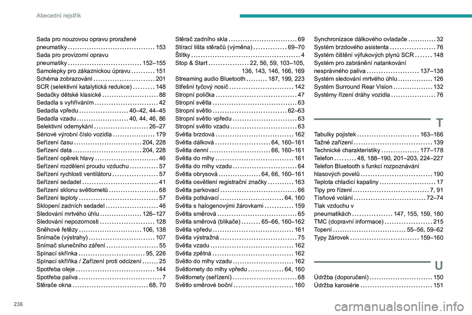 PEUGEOT PARTNER 2021  Návod na použití (in Czech) 236
Abecední rejstřík
Sada pro nouzovou opravu proražené 
pneumatiky    
153
Sada pro provizorní opravu   
pneumatiky
    
152–155
Samolepky pro zákaznickou úpravu
    
151
Schéma zobrazov�