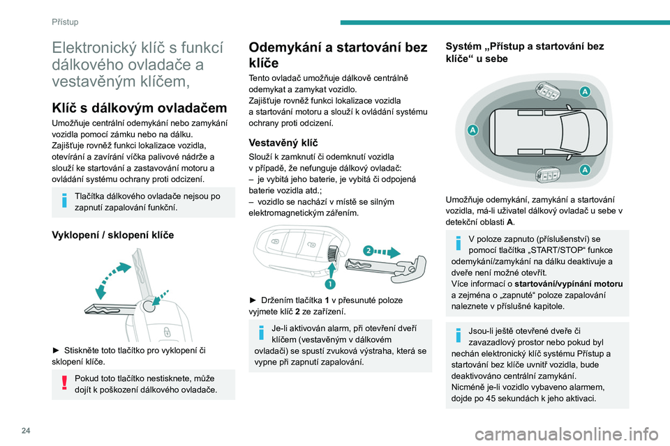 PEUGEOT PARTNER 2021 Návod na použití (in Czech) 24
Přístup
Elektronický klíč s funkcí
dálkového ovladače a
vestavěným klíčem,
Klíč s dálkovým ovladačem
Umožňuje centrální odemykání nebo zamykání
vozidla pomocí zámku n PEUGEOT PARTNER 2021 Návod na použití (in Czech) 24
Přístup
Elektronický klíč s funkcí
dálkového ovladače a
vestavěným klíčem,
Klíč s dálkovým ovladačem
Umožňuje centrální odemykání nebo zamykání
vozidla pomocí zámku n