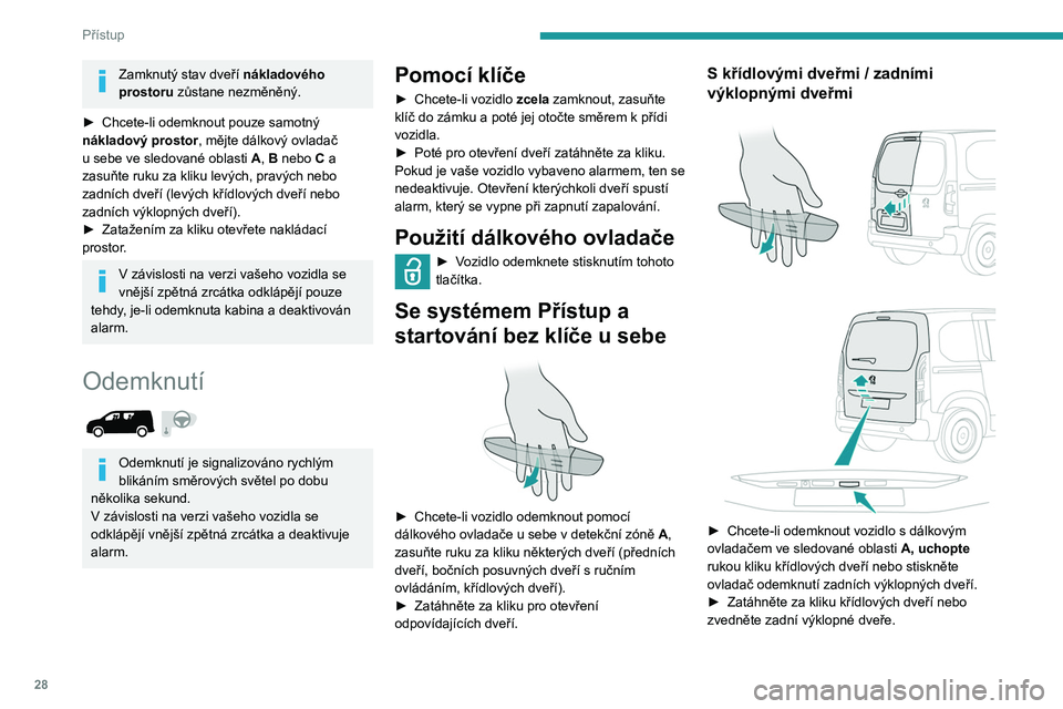 PEUGEOT PARTNER 2021 Návod na použití (in Czech) 28
Přístup
Zamknutý stav dveří nákladového
prostoru zůstane nezměněný.
►
Chcete-li odemknout pouze samotný
nákladový prostor
, mějte dálkový ovladač
u
sebe ve sledované ob PEUGEOT PARTNER 2021 Návod na použití (in Czech) 28
Přístup
Zamknutý stav dveří nákladového
prostoru zůstane nezměněný.
►
Chcete-li odemknout pouze samotný
nákladový prostor
, mějte dálkový ovladač
u
sebe ve sledované ob