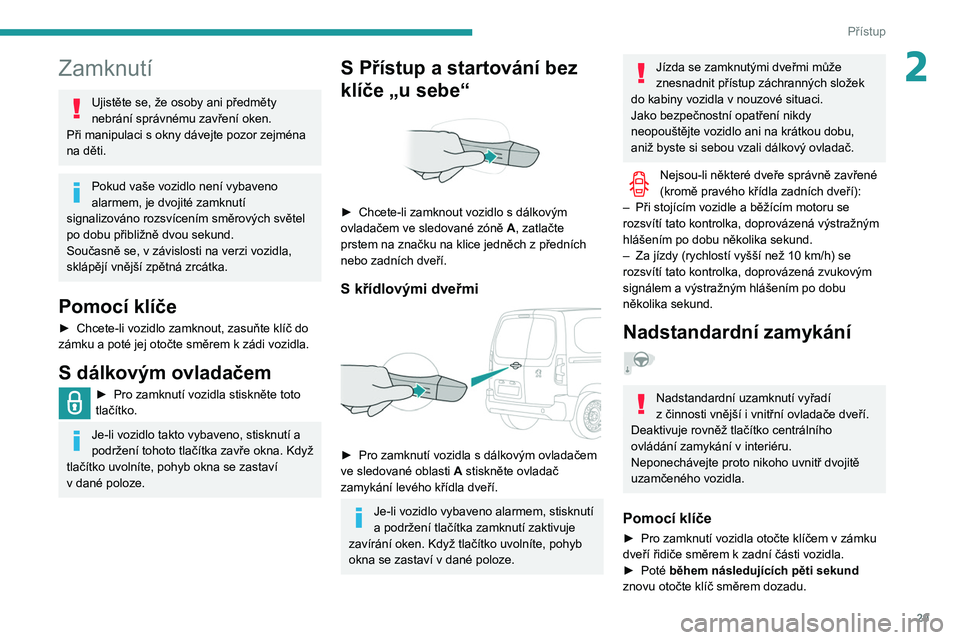 PEUGEOT PARTNER 2021  Návod na použití (in Czech) 29
Přístup
2Zamknutí
Ujistěte se, že osoby ani předměty 
nebrání správnému zavření oken.
Při manipulaci s
  okny dávejte pozor zejména 
na děti.
Pokud vaše vozidlo není vybaveno 
al
