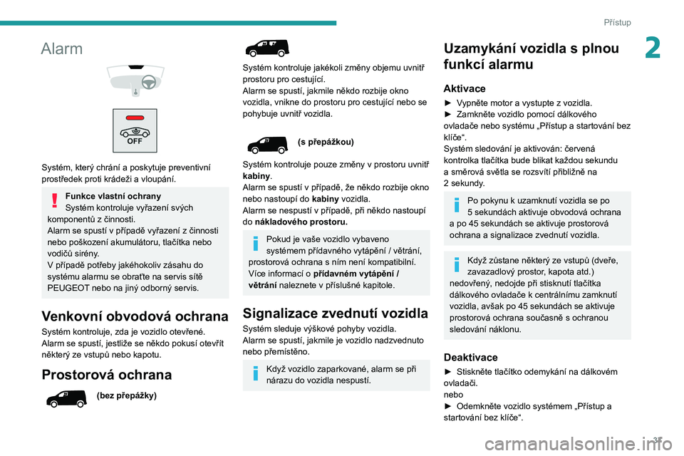PEUGEOT PARTNER 2021  Návod na použití (in Czech) 37
Přístup
2Alarm 
 
 
 
Systém, který chrání a poskytuje preventivní 
prostředek proti krádeži a vloupání.
Funkce vlastní ochrany
Systém kontroluje vyřazení svých 
komponentů z čin