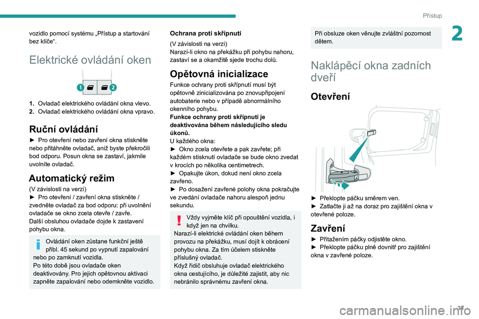 PEUGEOT PARTNER 2021 Návod na použití (in Czech) 39
Přístup
2vozidlo pomocí systému „Přístup a startování
bez klíče“.
Elektrické ovládání oken
1.Ovladač elektrického ovládání okna vlevo.
2. Ovladač elektrického ovládání PEUGEOT PARTNER 2021 Návod na použití (in Czech) 39
Přístup
2vozidlo pomocí systému „Přístup a startování
bez klíče“.
Elektrické ovládání oken
1.Ovladač elektrického ovládání okna vlevo.
2. Ovladač elektrického ovládání