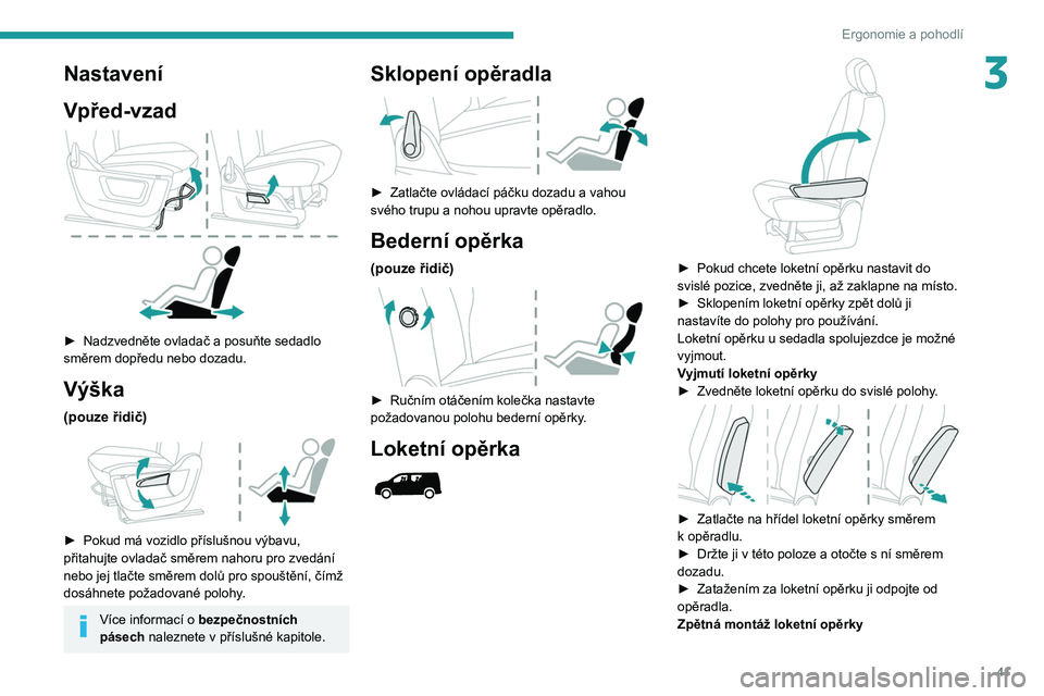 PEUGEOT PARTNER 2021 Návod na použití (in Czech) 41
Ergonomie a pohodlí
3Nastavení
Vpřed-vzad
► Nadzvedněte ovladač a posuňte sedadlo
směrem dopředu nebo dozadu.
Výška
(pouze řidič)
► Pokud má vozidlo příslušnou výbavu, PEUGEOT PARTNER 2021 Návod na použití (in Czech) 41
Ergonomie a pohodlí
3Nastavení
Vpřed-vzad
► Nadzvedněte ovladač a posuňte sedadlo
směrem dopředu nebo dozadu.
Výška
(pouze řidič)
► Pokud má vozidlo příslušnou výbavu,