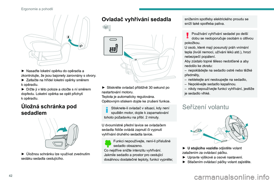 PEUGEOT PARTNER 2021  Návod na použití (in Czech) 42
Ergonomie a pohodlí
 
► Nasaďte loketní opěrku do opěradla a 
zkontrolujte,  že jsou bajonety zarovnány s  otvory .
►
 
Zatlačte na hřídel loketní opěrky směrem 
k

  opěradlu.
�