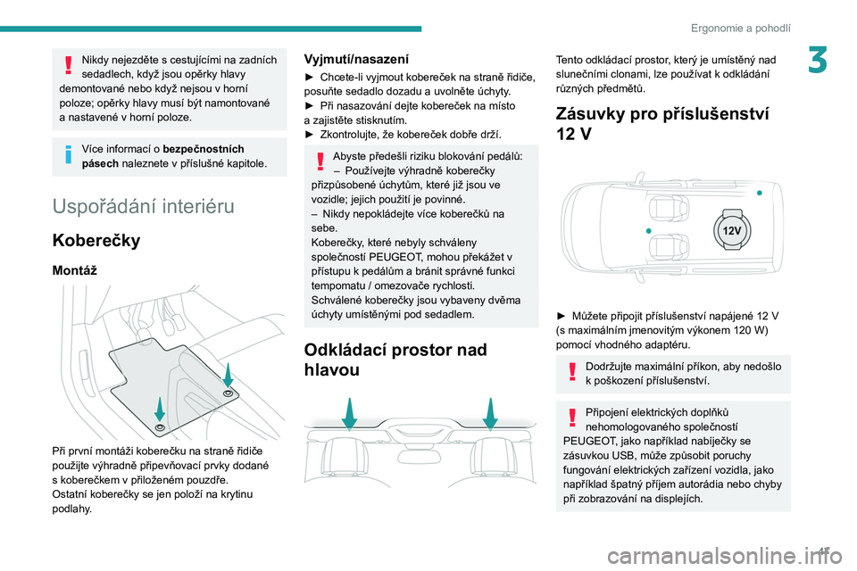 PEUGEOT PARTNER 2021 Návod na použití (in Czech) 47
Ergonomie a pohodlí
3Nikdy nejezděte s cestujícími na zadních
sedadlech, když jsou opěrky hlavy
demontované nebo když nejsou v horní
poloze; opěrky hlavy musí být namontované
a
PEUGEOT PARTNER 2021 Návod na použití (in Czech) 47
Ergonomie a pohodlí
3Nikdy nejezděte s cestujícími na zadních
sedadlech, když jsou opěrky hlavy
demontované nebo když nejsou v horní
poloze; opěrky hlavy musí být namontované
a