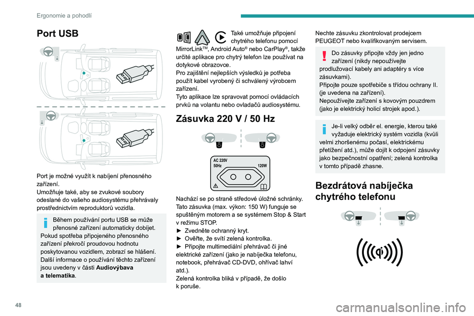 PEUGEOT PARTNER 2021  Návod na použití (in Czech) 48
Ergonomie a pohodlí
Port USB 
 
Port je možné využít k nabíjení přenosného 
zařízení.
Umožňuje také, aby se zvukové soubory 
odeslané do vašeho audiosystému přehrávaly 
prostř