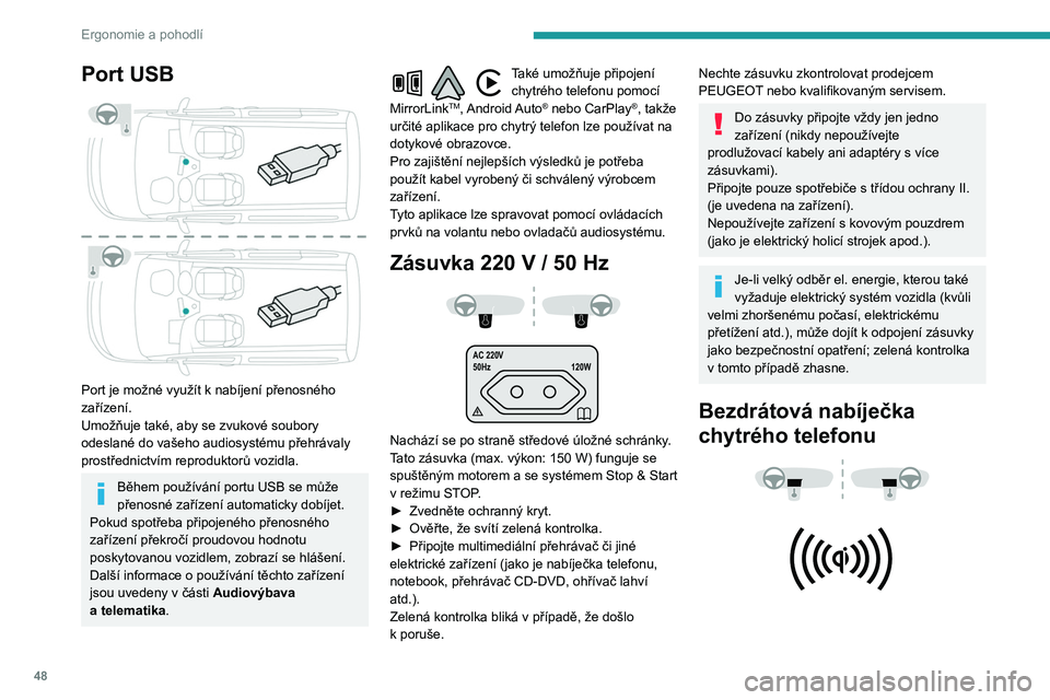 PEUGEOT PARTNER 2021 Návod na použití (in Czech) 48
Ergonomie a pohodlí
Port USB
Port je možné využít k nabíjení přenosného
zařízení.
Umožňuje také, aby se zvukové soubory
odeslané do vašeho audiosystému přehrávaly
prostř PEUGEOT PARTNER 2021 Návod na použití (in Czech) 48
Ergonomie a pohodlí
Port USB
Port je možné využít k nabíjení přenosného
zařízení.
Umožňuje také, aby se zvukové soubory
odeslané do vašeho audiosystému přehrávaly
prostř
