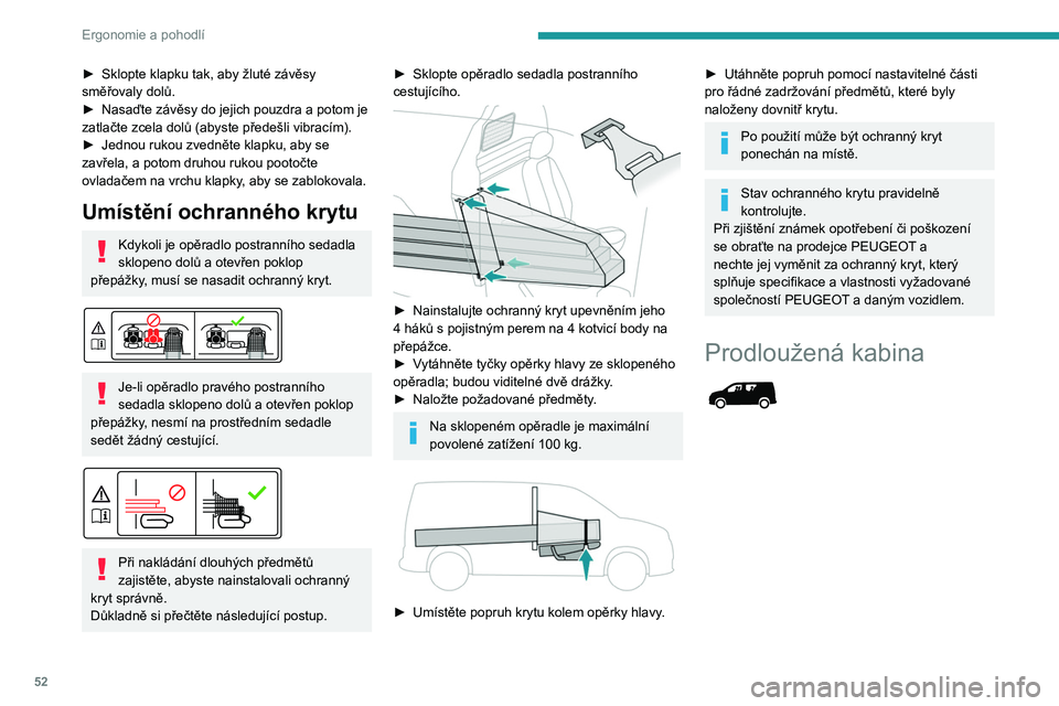 PEUGEOT PARTNER 2021 Návod na použití (in Czech) 52
Ergonomie a pohodlí
► Sklopte klapku tak, aby žluté závěsy
směřovaly dolů.
►
Nasaďte závěsy do jejich pouzdra a potom je
zatlačte zcela dolů (abyste předešli vibracím).
►
PEUGEOT PARTNER 2021 Návod na použití (in Czech) 52
Ergonomie a pohodlí
► Sklopte klapku tak, aby žluté závěsy
směřovaly dolů.
►
Nasaďte závěsy do jejich pouzdra a potom je
zatlačte zcela dolů (abyste předešli vibracím).
►