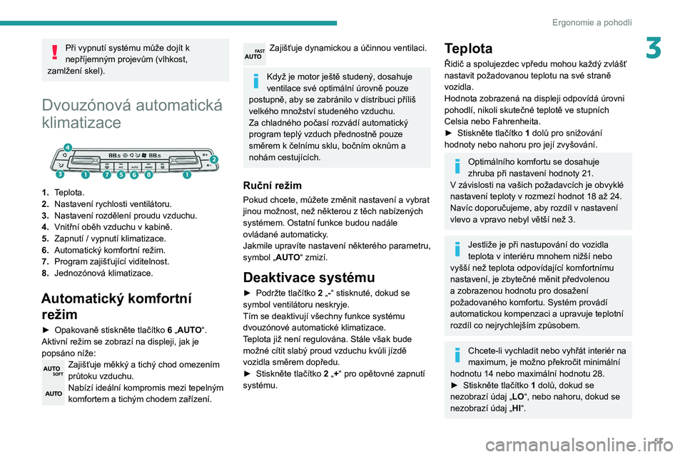 PEUGEOT PARTNER 2021 Návod na použití (in Czech) 57
Ergonomie a pohodlí
3Při vypnutí systému může dojít k
nepříjemným projevům (vlhkost,
zamlžení skel).
Dvouzónová automatická
klimatizace
1. Teplota.
2. Nastavení rychlosti ve PEUGEOT PARTNER 2021 Návod na použití (in Czech) 57
Ergonomie a pohodlí
3Při vypnutí systému může dojít k
nepříjemným projevům (vlhkost,
zamlžení skel).
Dvouzónová automatická
klimatizace
1. Teplota.
2. Nastavení rychlosti ve