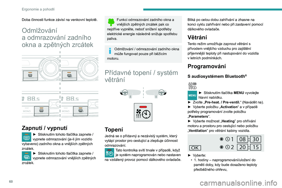 PEUGEOT PARTNER 2021 Návod na použití (in Czech) 60
Ergonomie a pohodlí
Doba činnosti funkce závisí na venkovní teplotě.
Odmlžování
a odmrazování zadního
okna a
zpětných zrcátek
Zapnutí / vypnutí
► Stisknutím tohoto PEUGEOT PARTNER 2021 Návod na použití (in Czech) 60
Ergonomie a pohodlí
Doba činnosti funkce závisí na venkovní teplotě.
Odmlžování
a odmrazování zadního
okna a
zpětných zrcátek
Zapnutí / vypnutí
► Stisknutím tohoto