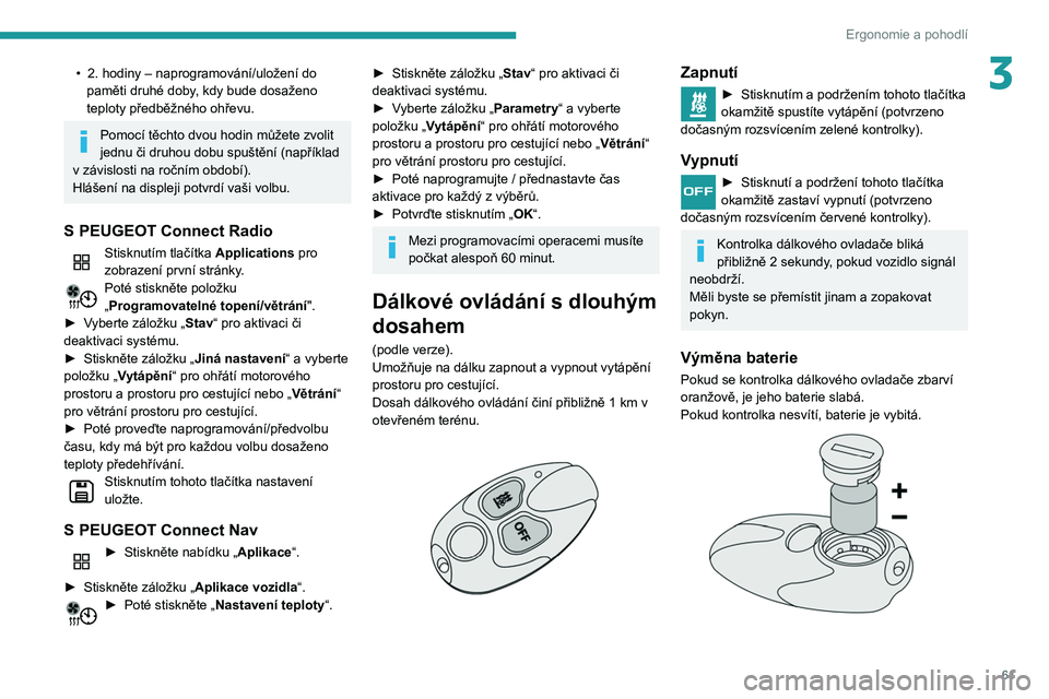 PEUGEOT PARTNER 2021 Návod na použití (in Czech) 61
Ergonomie a pohodlí
3• 2. hodiny – naprogramování/uložení do
paměti druhé doby, kdy bude dosaženo
teploty předběžného ohřevu.
Pomocí těchto dvou hodin můžete zvolit
jednu PEUGEOT PARTNER 2021 Návod na použití (in Czech) 61
Ergonomie a pohodlí
3• 2. hodiny – naprogramování/uložení do
paměti druhé doby, kdy bude dosaženo
teploty předběžného ohřevu.
Pomocí těchto dvou hodin můžete zvolit
jednu
