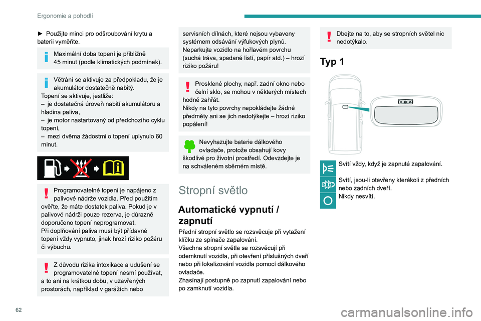 PEUGEOT PARTNER 2021 Návod na použití (in Czech) 62
Ergonomie a pohodlí
► Použijte minci pro odšroubování krytu a
baterii vyměňte.
Maximální doba topení je přibližně
45 minut (podle klimatických podmínek).
Větrání se aktivuje PEUGEOT PARTNER 2021 Návod na použití (in Czech) 62
Ergonomie a pohodlí
► Použijte minci pro odšroubování krytu a
baterii vyměňte.
Maximální doba topení je přibližně
45 minut (podle klimatických podmínek).
Větrání se aktivuje