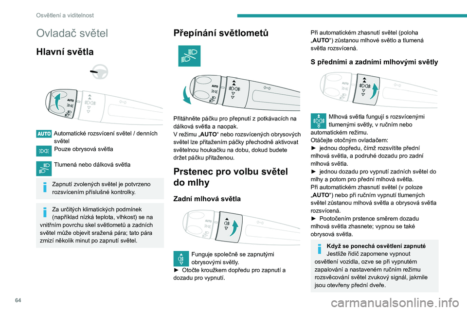 PEUGEOT PARTNER 2021 Návod na použití (in Czech) 64
Osvětlení a viditelnost
Ovladač světel
Hlavní světla
Automatické rozsvícení světel / denních světel
Pouze obrysová světla
Tlumená nebo dálková světla
Zapnutí zvolený PEUGEOT PARTNER 2021 Návod na použití (in Czech) 64
Osvětlení a viditelnost
Ovladač světel
Hlavní světla
Automatické rozsvícení světel / denních světel
Pouze obrysová světla
Tlumená nebo dálková světla
Zapnutí zvolený