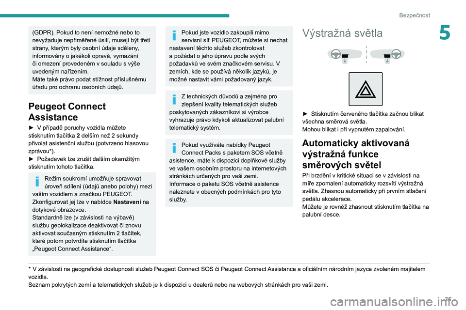 PEUGEOT PARTNER 2021  Návod na použití (in Czech) 75
Bezpečnost
5(GDPR). Pokud to není nemožné nebo to 
nevyžaduje nepřiměřené úsilí, musejí být třetí 
strany, kterým byly osobní údaje sděleny, 
informovány o jakékoli opravě, vy