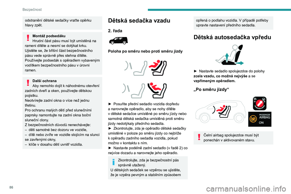 PEUGEOT PARTNER 2021 Návod na použití (in Czech) 86
Bezpečnost
odstranění dětské sedačky vraťte opěrku
hlavy zpět.
Montáž podsedáku
Hrudní část pásu musí být umístěná na
rameni dítěte a
nesmí se dotýkat krku.
Ujistěte s PEUGEOT PARTNER 2021 Návod na použití (in Czech) 86
Bezpečnost
odstranění dětské sedačky vraťte opěrku
hlavy zpět.
Montáž podsedáku
Hrudní část pásu musí být umístěná na
rameni dítěte a
nesmí se dotýkat krku.
Ujistěte s