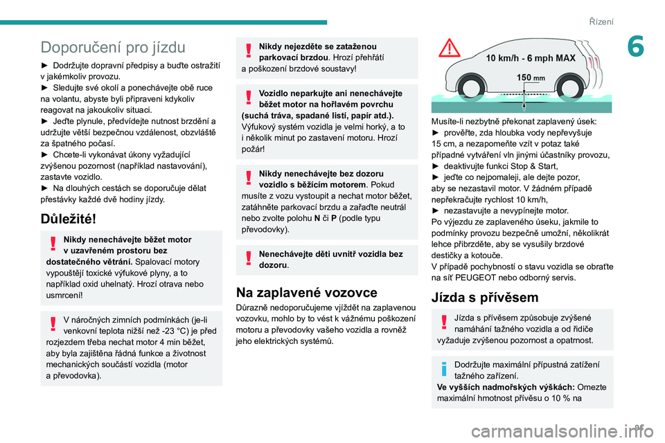 PEUGEOT PARTNER 2021 Návod na použití (in Czech) 91
Řízení
6Doporučení pro jízdu
► Dodržujte dopravní předpisy a buďte ostražití
v jakémkoliv provozu.
►
Sledujte své okolí a ponechávejte obě ruce
na volantu, abyste byli p PEUGEOT PARTNER 2021 Návod na použití (in Czech) 91
Řízení
6Doporučení pro jízdu
► Dodržujte dopravní předpisy a buďte ostražití
v jakémkoliv provozu.
►
Sledujte své okolí a ponechávejte obě ruce
na volantu, abyste byli p