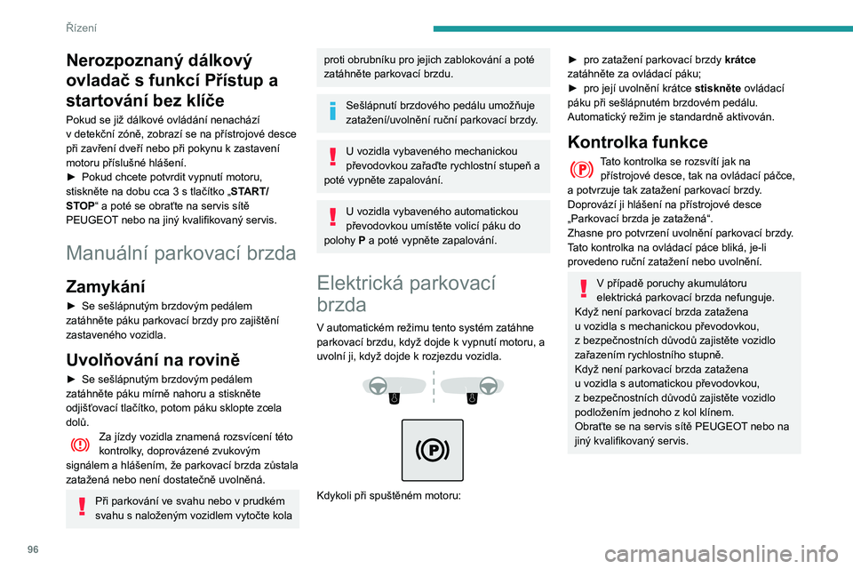 PEUGEOT PARTNER 2021 Návod na použití (in Czech) 96
Řízení
Nerozpoznaný dálkový
ovladač s funkcí Přístup a
startování bez klíče
Pokud se již dálkové ovládání nenachází
v
detekční zóně, zobrazí se na přístrojové de PEUGEOT PARTNER 2021 Návod na použití (in Czech) 96
Řízení
Nerozpoznaný dálkový
ovladač s funkcí Přístup a
startování bez klíče
Pokud se již dálkové ovládání nenachází
v
detekční zóně, zobrazí se na přístrojové de