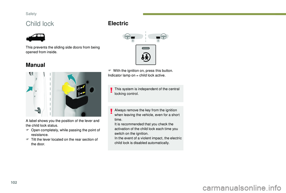 PEUGEOT PARTNER TEPEE 2020 Owners Manual 102
Child lock
This prevents the sliding side doors from being
opened from inside.
ManualElectric
This system is independent of the central
locking control.
Always remove the key from the ignition
PEUGEOT PARTNER TEPEE 2020 Owners Manual 102
Child lock
This prevents the sliding side doors from being
opened from inside.
ManualElectric
This system is independent of the central
locking control.
Always remove the key from the ignition