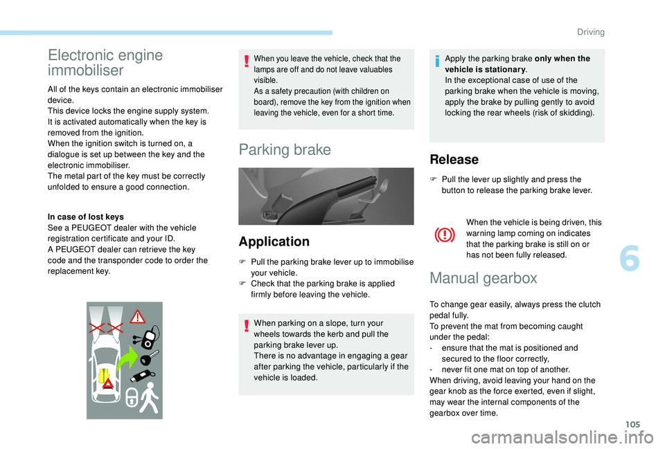 PEUGEOT PARTNER TEPEE 2020 Owners Manual 105
Electronic engine
immobiliser
All of the keys contain an electronic immobiliser
device.
This device locks the engine supply system.
It is activated automatically when the key is
removed from t PEUGEOT PARTNER TEPEE 2020 Owners Manual 105
Electronic engine
immobiliser
All of the keys contain an electronic immobiliser
device.
This device locks the engine supply system.
It is activated automatically when the key is
removed from t