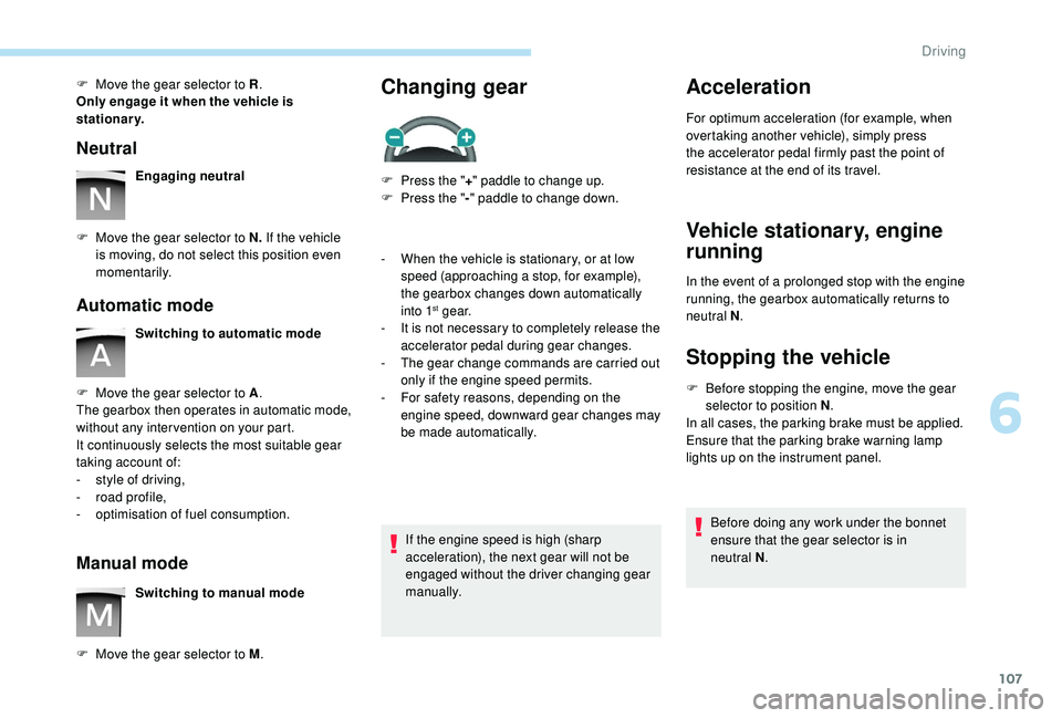 PEUGEOT PARTNER TEPEE 2020 Owners Manual 107
F Move the gear selector to R.
Only engage it when the vehicle is
stationary.
Neutral
Engaging neutral
F
M
ove the gear selector to N. If the vehicle
is moving, do not select this position e PEUGEOT PARTNER TEPEE 2020 Owners Manual 107
F Move the gear selector to R.
Only engage it when the vehicle is
stationary.
Neutral
Engaging neutral
F
M
ove the gear selector to N. If the vehicle
is moving, do not select this position e