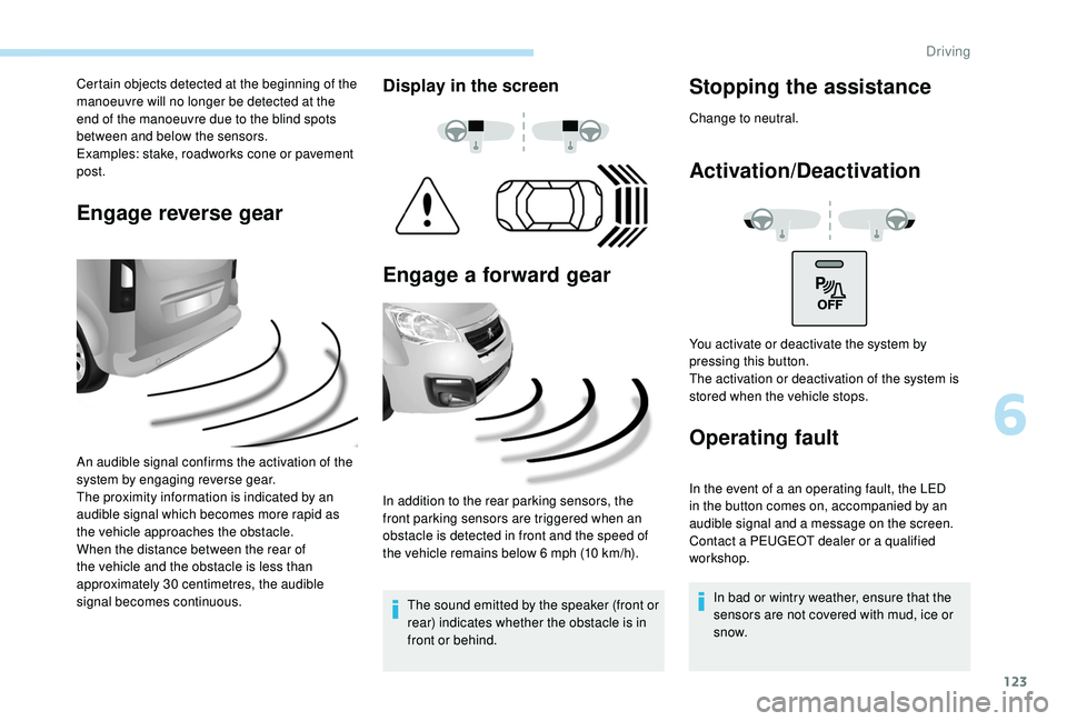PEUGEOT PARTNER TEPEE 2020 Owners Manual 123
Certain objects detected at the beginning of the
manoeuvre will no longer be detected at the
end of the manoeuvre due to the blind spots
between and below the sensors.
Examples: stake, roadwork PEUGEOT PARTNER TEPEE 2020 Owners Manual 123
Certain objects detected at the beginning of the
manoeuvre will no longer be detected at the
end of the manoeuvre due to the blind spots
between and below the sensors.
Examples: stake, roadwork