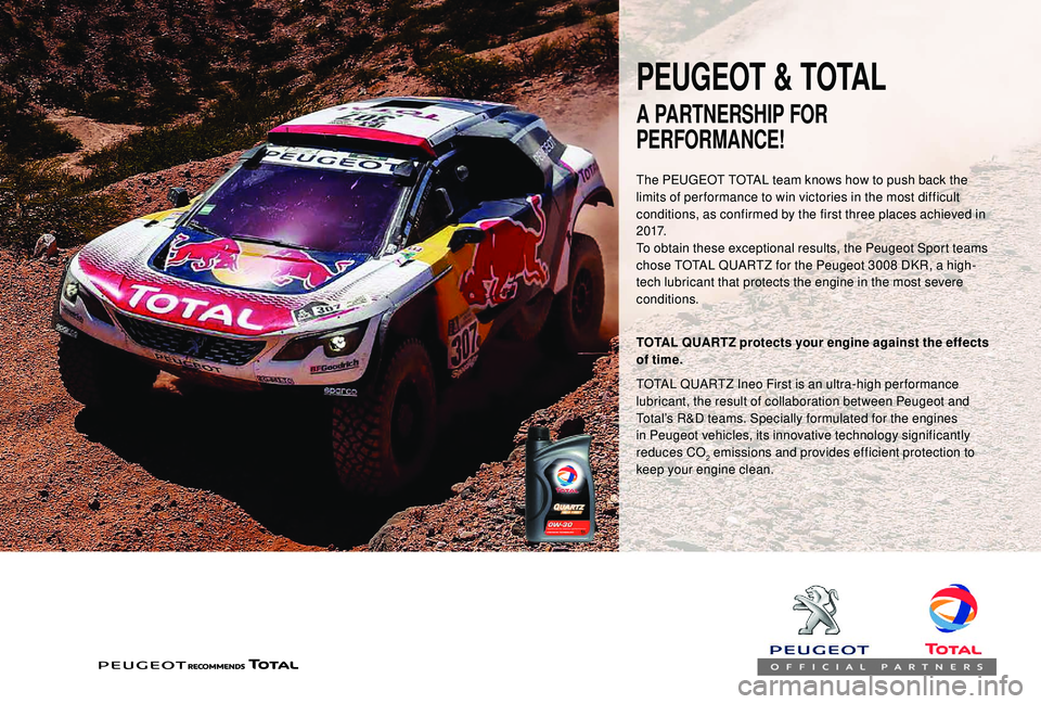 PEUGEOT PARTNER TEPEE 2020 Owners Manual PEUGEOT & TOTAL
The PEUGEOT TOTAL team knows how to push back the
limits of per formance to win victories in the most difficult
conditions, as confirmed by the first three places achieved in
2 0 17 PEUGEOT PARTNER TEPEE 2020 Owners Manual PEUGEOT & TOTAL
The PEUGEOT TOTAL team knows how to push back the
limits of per formance to win victories in the most difficult
conditions, as confirmed by the first three places achieved in
2 0 17
