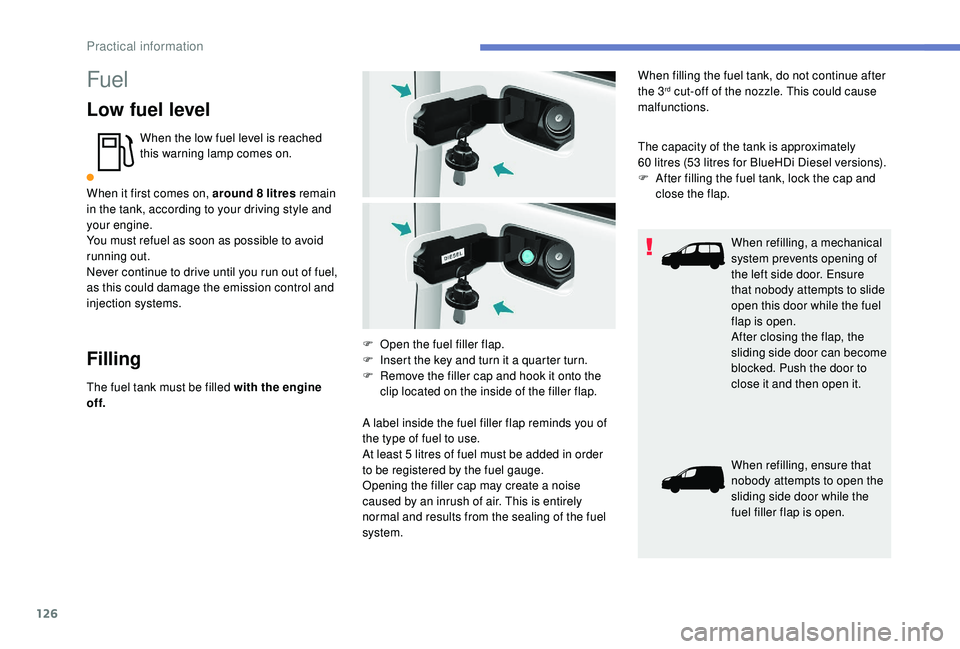 PEUGEOT PARTNER TEPEE 2020 Owners Manual 126
Fuel
Low fuel level
When the low fuel level is reached
this warning lamp comes on.
When it first comes on, around 8
litres remain
in the tank, according to your driving style and
your engine. PEUGEOT PARTNER TEPEE 2020 Owners Manual 126
Fuel
Low fuel level
When the low fuel level is reached
this warning lamp comes on.
When it first comes on, around 8
litres remain
in the tank, according to your driving style and
your engine.