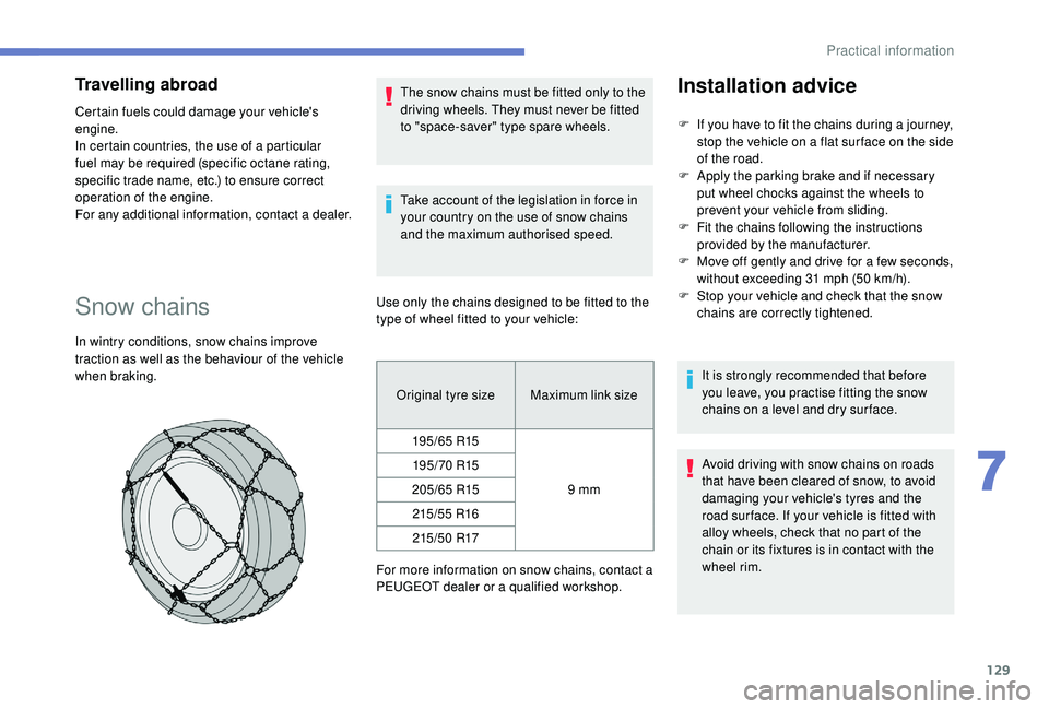 PEUGEOT PARTNER TEPEE 2020 Owners Manual 129
Travelling abroad
Certain fuels could damage your vehicle's
engine.
In certain countries, the use of a particular
fuel may be required (specific octane rating,
specific trade name, etc.) to PEUGEOT PARTNER TEPEE 2020 Owners Manual 129
Travelling abroad
Certain fuels could damage your vehicle's
engine.
In certain countries, the use of a particular
fuel may be required (specific octane rating,
specific trade name, etc.) to