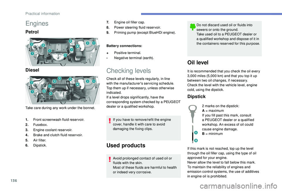 PEUGEOT PARTNER TEPEE 2020  Owners Manual 136
Engines
Petrol
Diesel
Take care during any work under the bonnet.7.
Engine oil filler cap.
8. Power steering fluid reservoir.
9. Priming pump (except BlueHDi engine).
Battery connections:
Checking