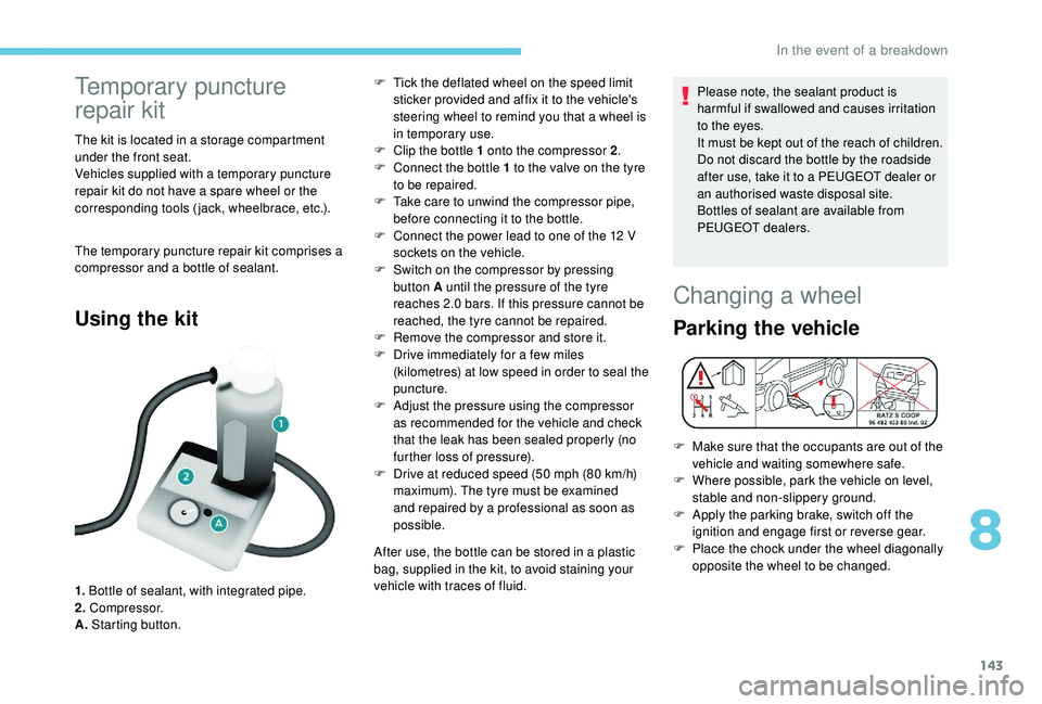 PEUGEOT PARTNER TEPEE 2020 Owners Manual 143
Temporary puncture
repair kit
The kit is located in a storage compartment
under the front seat.
Vehicles supplied with a temporary puncture
repair kit do not have a spare wheel or the
correspo PEUGEOT PARTNER TEPEE 2020 Owners Manual 143
Temporary puncture
repair kit
The kit is located in a storage compartment
under the front seat.
Vehicles supplied with a temporary puncture
repair kit do not have a spare wheel or the
correspo