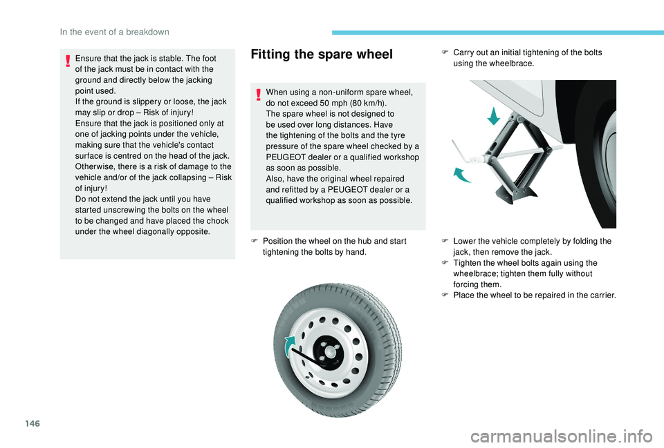 PEUGEOT PARTNER TEPEE 2020 Owners Manual 146
Fitting the spare wheel
When using a non-uniform spare wheel,
do not exceed 50 mph (80 km/h).
The spare wheel is not designed to
be used over long distances. Have
the tightening of the bolts PEUGEOT PARTNER TEPEE 2020 Owners Manual 146
Fitting the spare wheel
When using a non-uniform spare wheel,
do not exceed 50 mph (80 km/h).
The spare wheel is not designed to
be used over long distances. Have
the tightening of the bolts