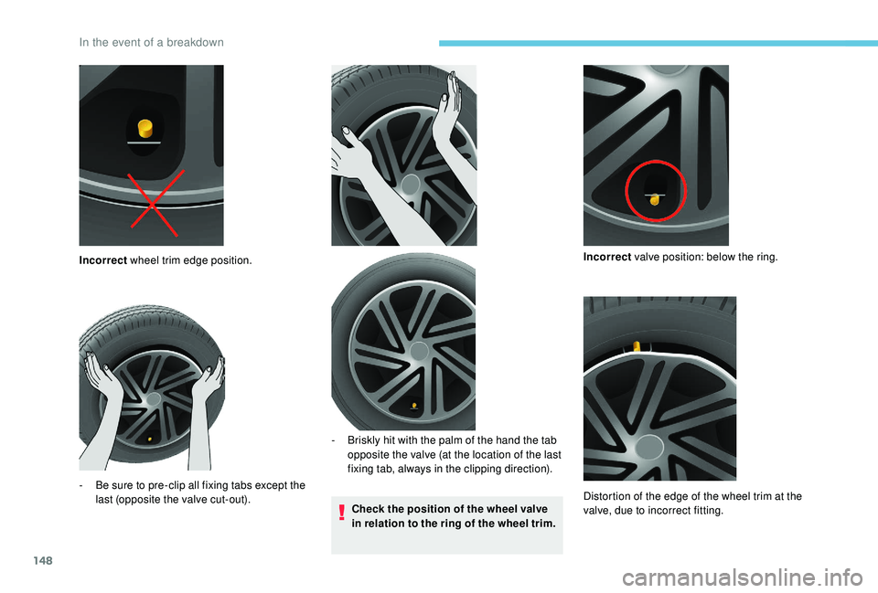 PEUGEOT PARTNER TEPEE 2020 Owners Manual 148
Check the position of the wheel valve
in relation to the ring of the wheel trim.
Incorrect
wheel trim edge position.
-
B
e sure to pre-clip all fixing tabs except the
last (opposite the valv PEUGEOT PARTNER TEPEE 2020 Owners Manual 148
Check the position of the wheel valve
in relation to the ring of the wheel trim.
Incorrect
wheel trim edge position.
-
B
e sure to pre-clip all fixing tabs except the
last (opposite the valv
