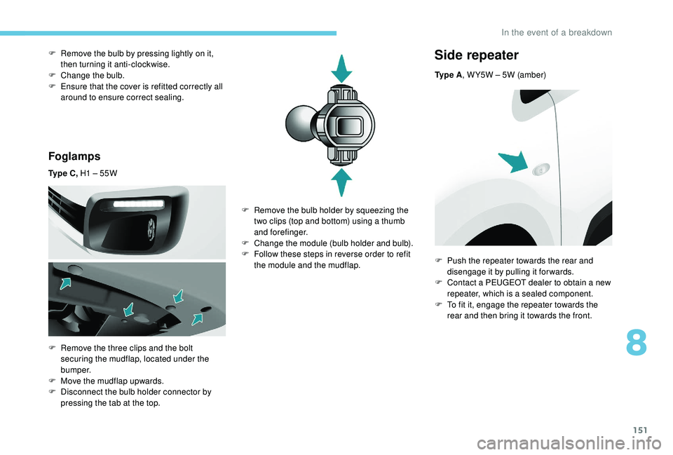 PEUGEOT PARTNER TEPEE 2020 Owners Manual 151
Foglamps
Ty p e C , H1 – 55W
F
R
emove the three clips and the bolt
securing the mudflap, located under the
b u m p e r.
F
M
ove the mudflap upwards.
F
D
isconnect the bulb holder co PEUGEOT PARTNER TEPEE 2020 Owners Manual 151
Foglamps
Ty p e C , H1 – 55W
F
R
emove the three clips and the bolt
securing the mudflap, located under the
b u m p e r.
F
M
ove the mudflap upwards.
F
D
isconnect the bulb holder co