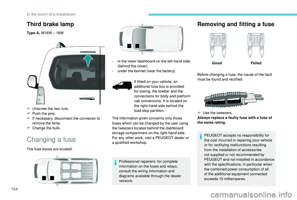 PEUGEOT PARTNER TEPEE 2020 Owners Manual 154
Third brake lamp
Ty p e A , W16W – 16W
F
U
nscrew the two nuts.
F
P
ush the pins.
F
I
f necessary, disconnect the connector to
remove the lamp.
F
C
hange the bulb.
Changing a fuse
PEUGEOT PARTNER TEPEE 2020 Owners Manual 154
Third brake lamp
Ty p e A , W16W – 16W
F
U
nscrew the two nuts.
F
P
ush the pins.
F
I
f necessary, disconnect the connector to
remove the lamp.
F
C
hange the bulb.
Changing a fuse
