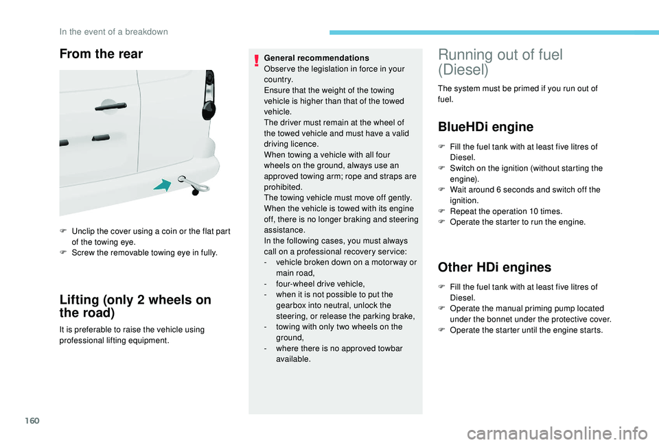 PEUGEOT PARTNER TEPEE 2020 Owners Manual 160
From the rear
F Unclip the cover using a coin or the flat part of the towing eye.
F
S
crew the removable towing eye in fully.
Lifting (only 2 wheels on
the road)
It is preferable to raise the PEUGEOT PARTNER TEPEE 2020 Owners Manual 160
From the rear
F Unclip the cover using a coin or the flat part of the towing eye.
F
S
crew the removable towing eye in fully.
Lifting (only 2 wheels on
the road)
It is preferable to raise the