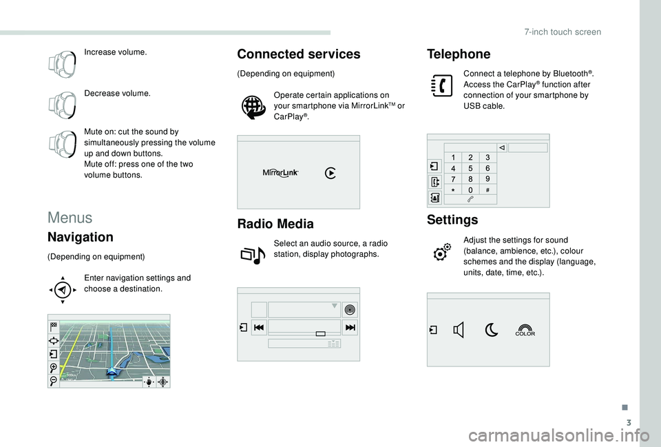 PEUGEOT PARTNER TEPEE 2020  Owners Manual 3
Increase volume.
Decrease volume.
Mute on: cut the sound by 
simultaneously pressing the volume 
up and down buttons.
Mute off: press one of the two 
volume buttons.
Menus
Navigation
(Depending on e