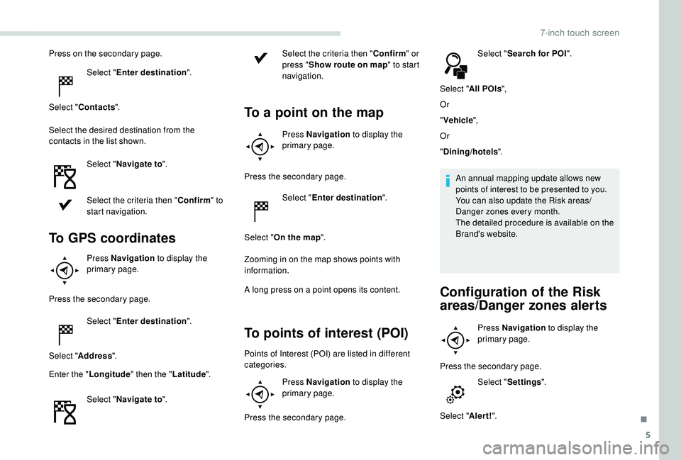 PEUGEOT PARTNER TEPEE 2020  Owners Manual 5
Press on the secondary page.Select "Enter destination ".
Select " Contacts ".
Select the desired destination from the 
contacts in the list shown. Select "Navigate to ".
Sele