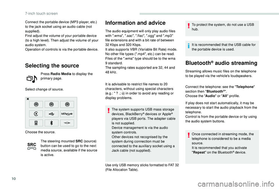 PEUGEOT PARTNER TEPEE 2020  Owners Manual 10
Connect the portable device (MP3 player, etc.) 
to the jack socket using an audio cable (not 
supplied).
First adjust the volume of your portable device 
(to a high level). Then adjust the volume o
